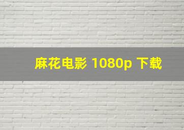 麻花电影 1080p 下载